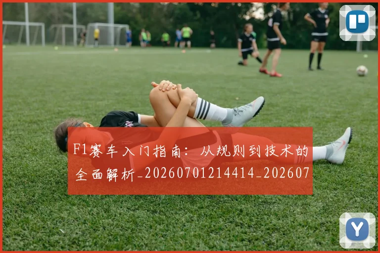 F1赛车入门指南:从规则到技术的全面解析_20260701214414_20260713233902