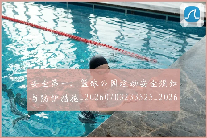 安全第一：篮球公园运动安全须知与防护措施_20260703233525_20260720193347