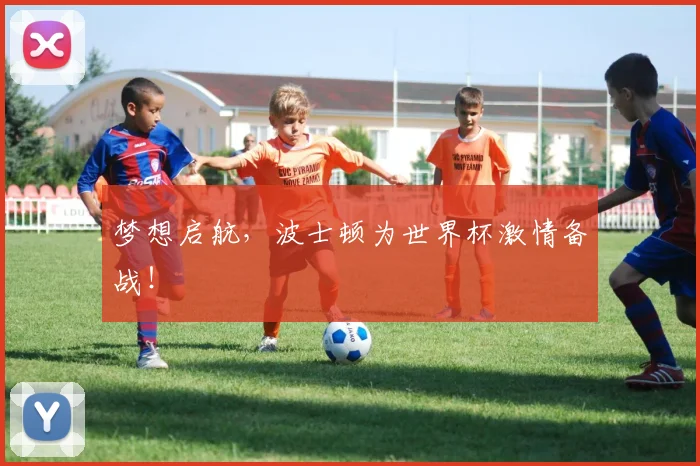 梦想启航，波士顿为世界杯激情备战！