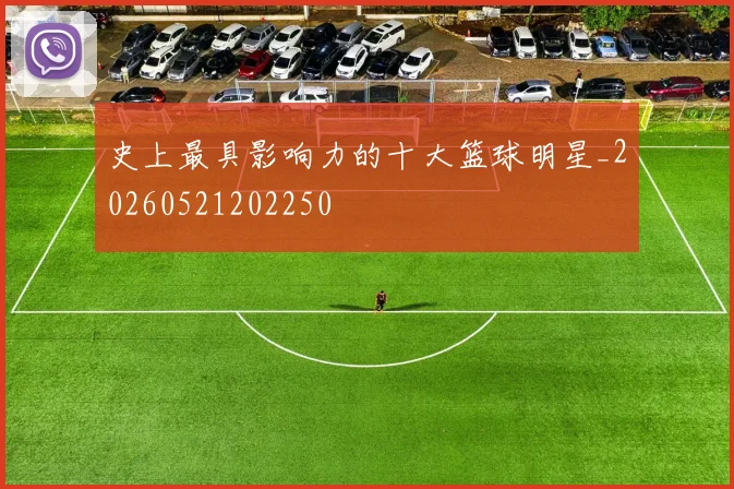 史上最具影响力的十大篮球明星_20260521202250