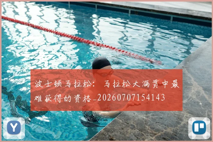 波士顿马拉松:马拉松大满贯中最难获得的资格_20260707154143