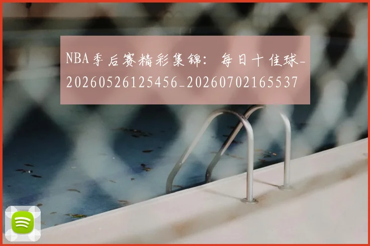 NBA季后赛精彩集锦：每日十佳球_20260526125456_20260702165537