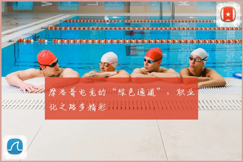 摩洛哥电竞的“绿色通道”,职业化之路多精彩