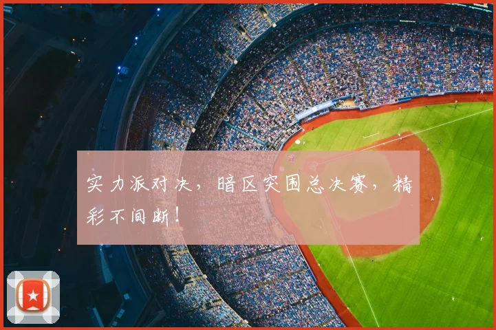 实力派对决,暗区突围总决赛,精彩不间断!