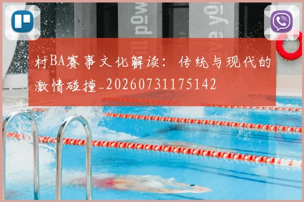 村BA赛事文化解读：传统与现代的激情碰撞_20260731175142